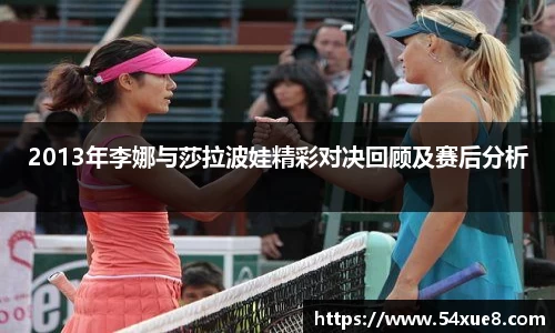 2013年李娜与莎拉波娃精彩对决回顾及赛后分析
