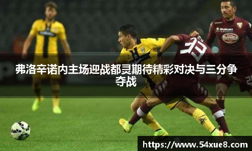 弗洛辛诺内主场迎战都灵期待精彩对决与三分争夺战