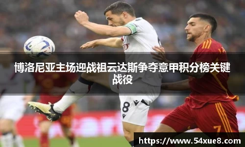 博洛尼亚主场迎战祖云达斯争夺意甲积分榜关键战役