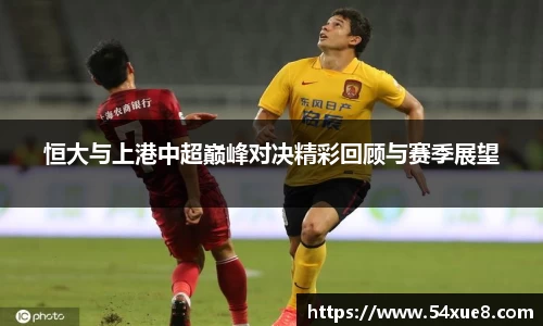 恒大与上港中超巅峰对决精彩回顾与赛季展望